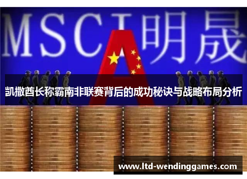 凯撒酋长称霸南非联赛背后的成功秘诀与战略布局分析