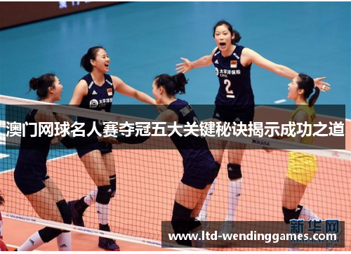 澳门网球名人赛夺冠五大关键秘诀揭示成功之道