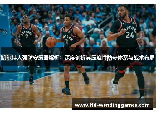 凯尔特人强防守策略解析：深度剖析其压迫性防守体系与战术布局