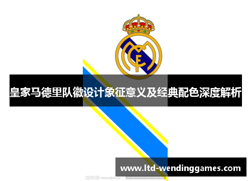 皇家马德里队徽设计象征意义及经典配色深度解析