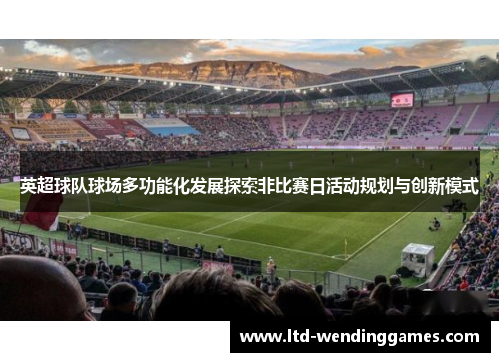英超球队球场多功能化发展探索非比赛日活动规划与创新模式