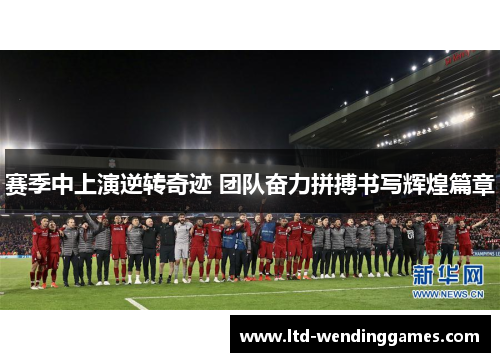赛季中上演逆转奇迹 团队奋力拼搏书写辉煌篇章