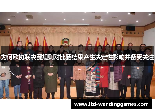 为何欧协联决赛规则对比赛结果产生决定性影响并备受关注 为何欧协联决赛规则对比赛结果产生决定性影响并备受关注