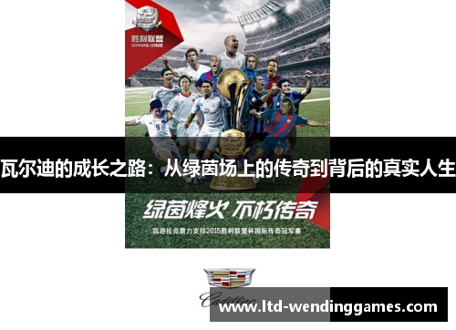 瓦尔迪的成长之路:从绿茵场上的传奇到背后的真实人生 瓦尔迪的成长之路:从绿茵场上的传奇到背后的真实人生