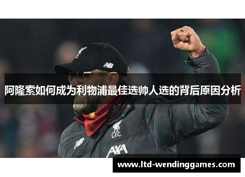 阿隆索如何成为利物浦最佳选帅人选的背后原因分析