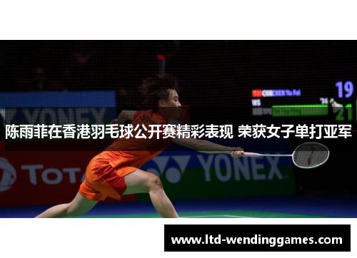 陈雨菲在香港羽毛球公开赛精彩表现 荣获女子单打亚军
