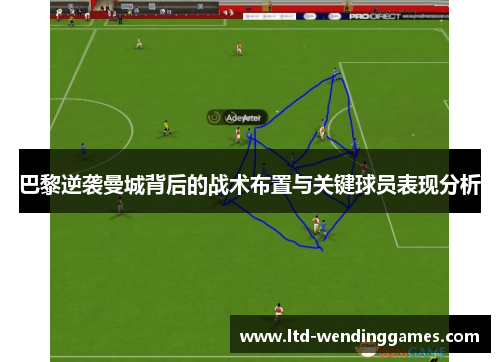 巴黎逆袭曼城背后的战术布置与关键球员表现分析 巴黎逆袭曼城背后的战术布置与关键球员表现分析