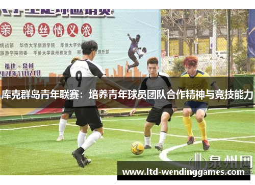 库克群岛青年联赛：培养青年球员团队合作精神与竞技能力