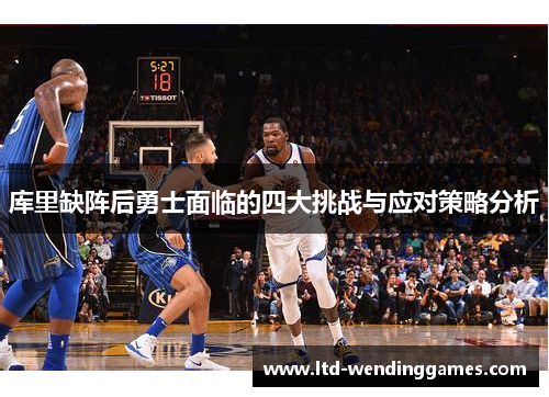 库里缺阵后勇士面临的四大挑战与应对策略分析