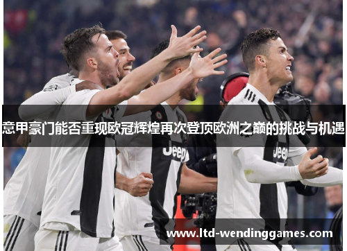 意甲豪门能否重现欧冠辉煌再次登顶欧洲之巅的挑战与机遇
