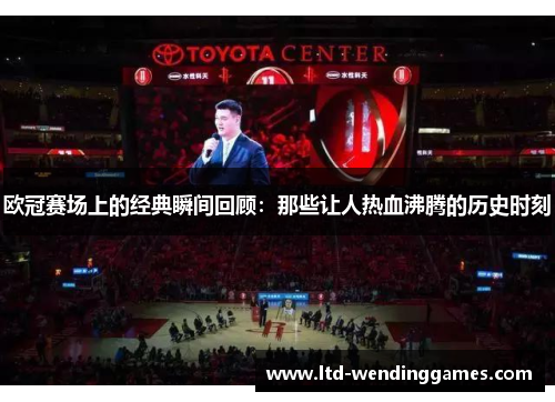 欧冠赛场上的经典瞬间回顾：那些让人热血沸腾的历史时刻