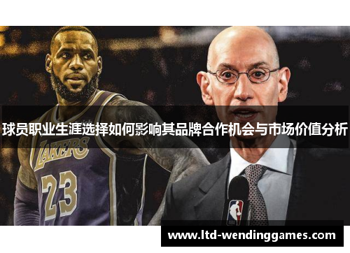 球员职业生涯选择如何影响其品牌合作机会与市场价值分析