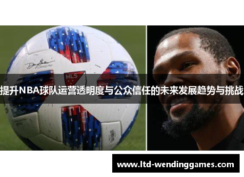 提升NBA球队运营透明度与公众信任的未来发展趋势与挑战